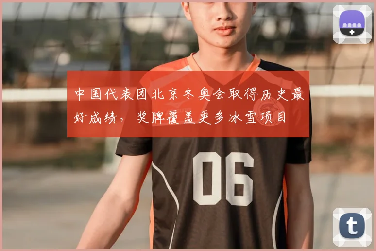 中国代表团北京冬奥会取得历史最好成绩，奖牌覆盖更多冰雪项目