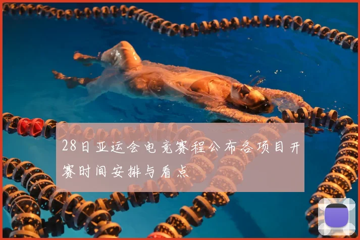 28日亚运会电竞赛程公布各项目开赛时间安排与看点